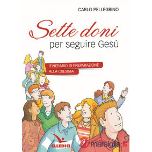 Sette doni per seguire Gesù. Itinerario di preparazione alla cresima