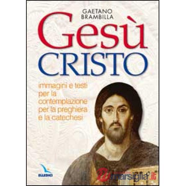 Gesù Cristo. Immagini e testi per la contemplazione, per la preghiera e la catechesi