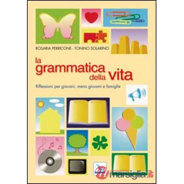 Grammatica della vita. Riflessioni per giovani, meno giovani e famiglie (La)