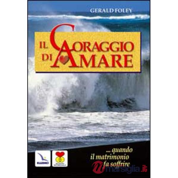 Coraggio di amare. Quando il matrimonio fa soffrire (Il)
