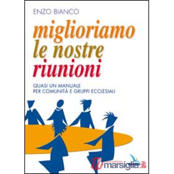 Miglioriamo le nostre riunioni. Quasi un manuale per comunità e gruppi ecclesiali