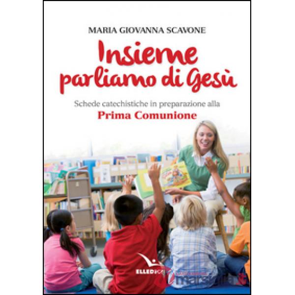 Insieme parliamo di Gesù. Schede catechistiche in preparazione alla prima comunione
