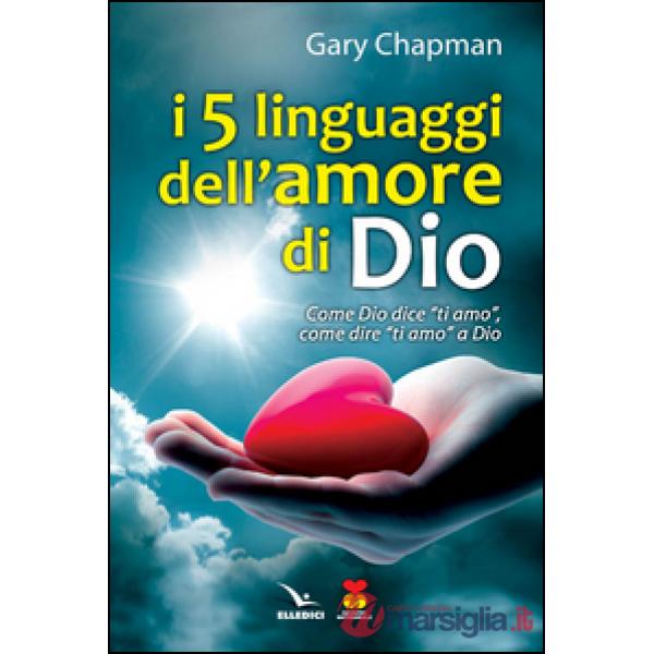 Cinque linguaggi dell'amore di Dio. Come Dio dice "ti amo", come dire "ti amo" a Dio. (I)