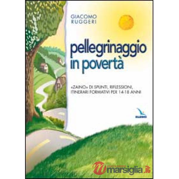 Pellegrinaggio in povertà. «Zaino» di spunti, riflessioni, itinerari formativi per 14-18 anni