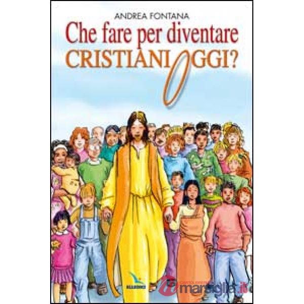 Che fare per diventare cristiani oggi? Nessuno è cristiano per nascita, ma per libera scelta...