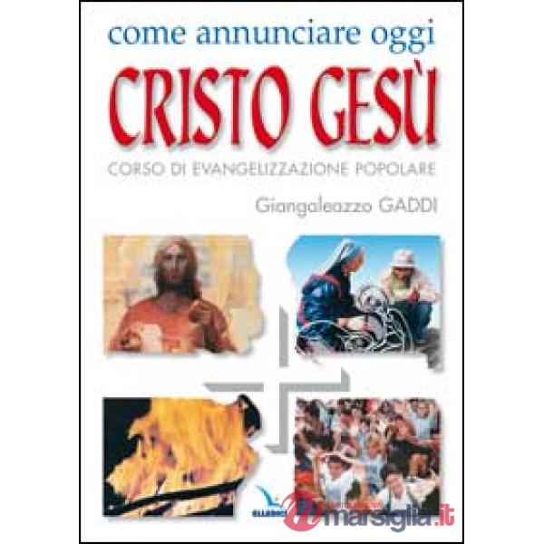 Come annunciare oggi Cristo Gesù. Corso di evangelizzazione popolare