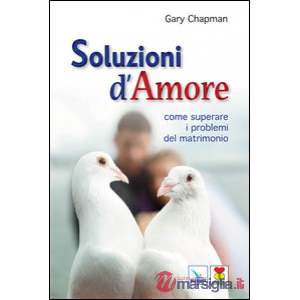 Soluzioni d'amore. Come superare le barriere e i problemi del vostro matrimonio