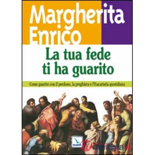 Tua fede ti ha guarito. Come guarire con il perdono, la preghiera e l'eucaristia quotidiana (La)