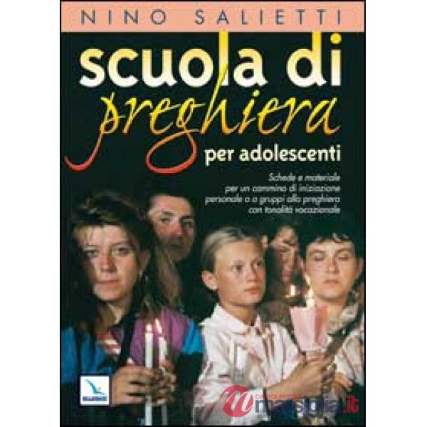 Scuola di preghiera per adolescenti. Schede e materiale per un cammino di iniziazione personale o a gruppi alla preghiera con to