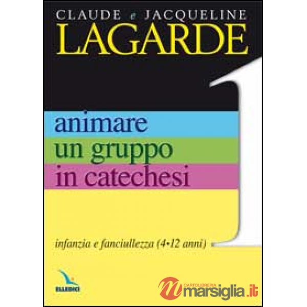 Animare un gruppo in catechesi. Vol. 1: Infanzia e fanciullezza (4-12 anni)