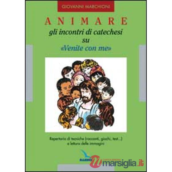 Animare gli incontri di catechesi su «Venite con me». Repertorio di tecniche (racconti, giochi, test...) e lettura delle immagin