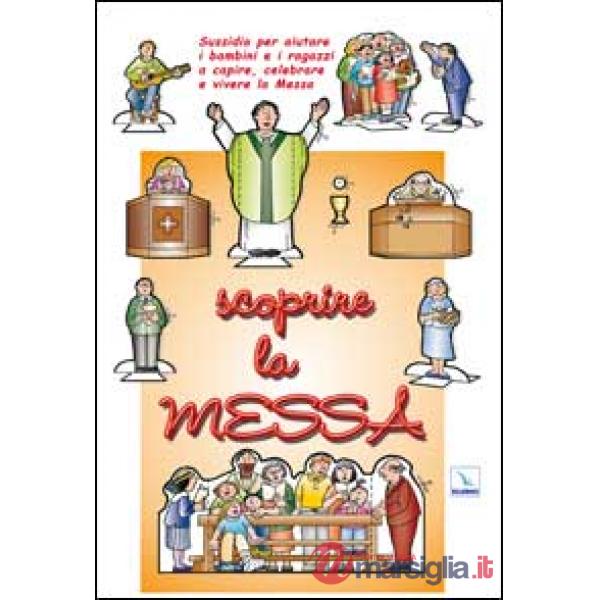 Scoprire la messa. Sussidio per aiutare i bambini e i ragazzi a capire, celebrare e vivere la messa