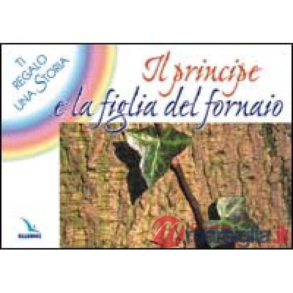 Principe e la figlia del fornaio. Ti regalo una storia (Il)