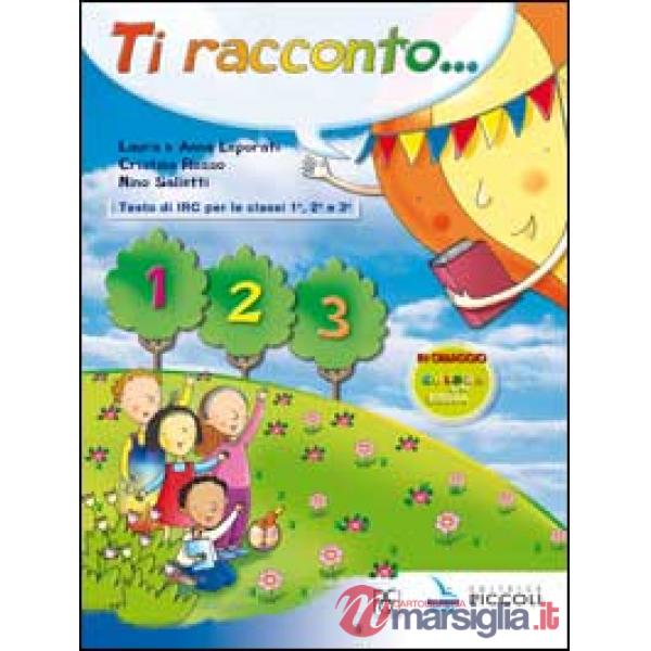 TI RACCONTO. CORSO DI IRC. PER LA 1, 2 E 3 CLASSE ELEMENTARE