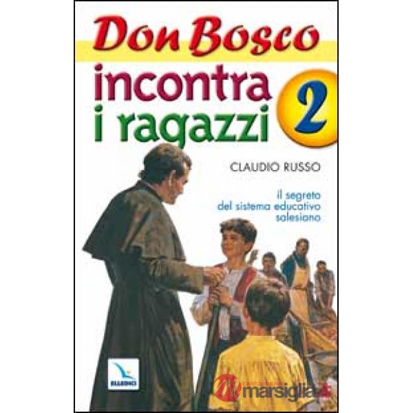 Don Bosco incontra i ragazzi. Il segreto del sistema educativo salesiano. Vol. 2