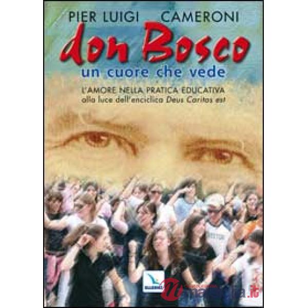 Don Bosco un cuore che vede. L'amore nella pratica educativa alla luce dell'enciclica «Deus caritas est»