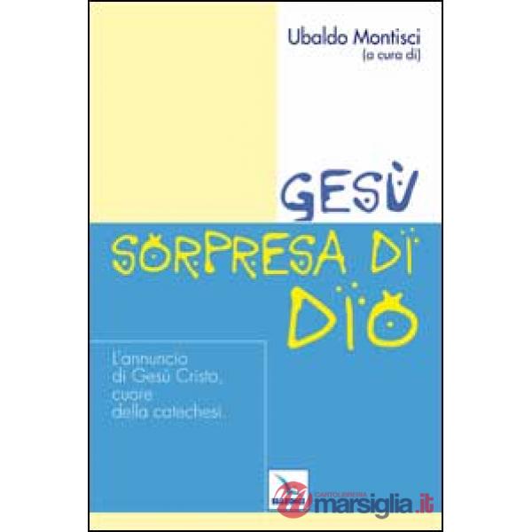 Gesù, sorpresa di Dio. L'annuncio di Gesù Cristo, cuore della catechesi