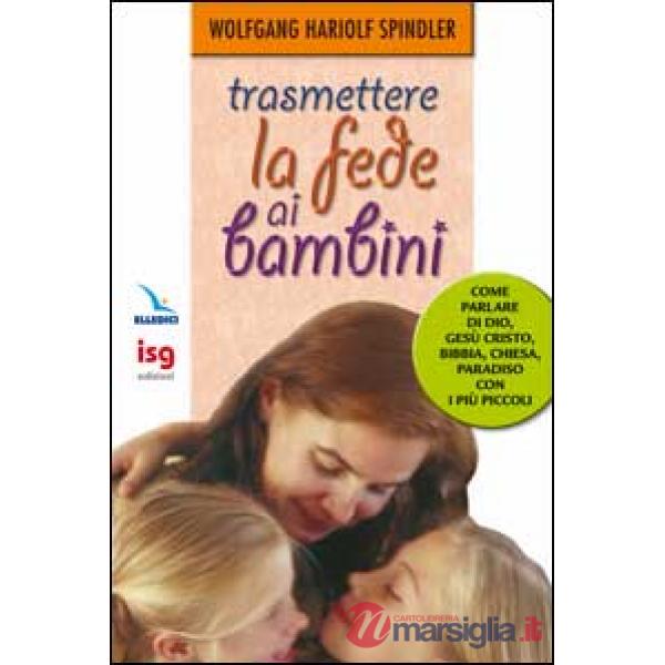 Trasmettere la fede ai bambini. Come parlare di Dio con i più piccoli
