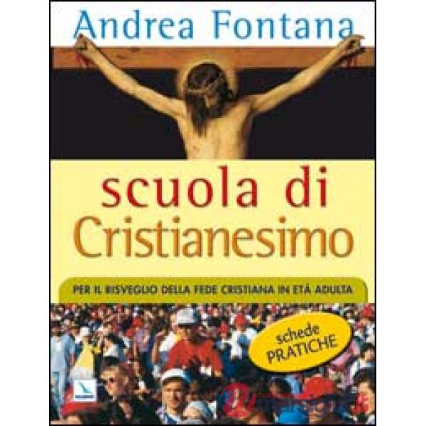 Scuola di Cristianesimo. Per il risveglio della fede cristiana in età adulta. Schede pratiche