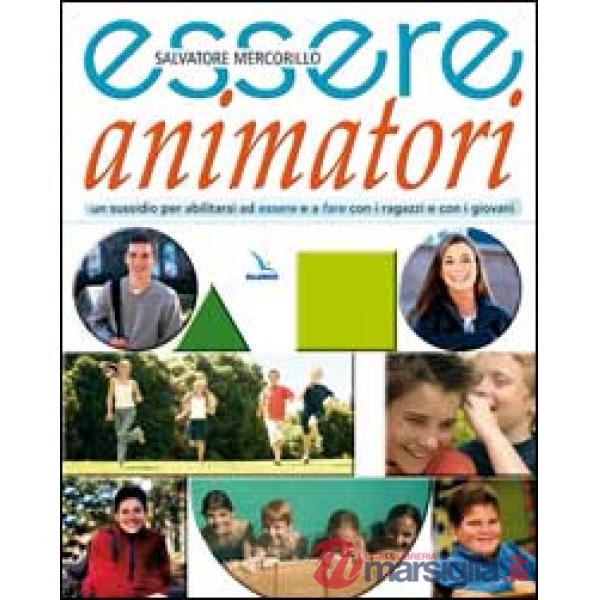 Essere animatori. Un sussidio per abilitarsi ad essere e a fare con i ragazzi e con i giovani