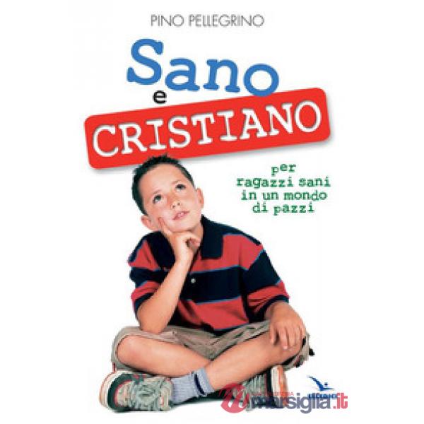 Sano e cristiano. Libretto passaporto per ragazzi sani in un mondo di pazzi