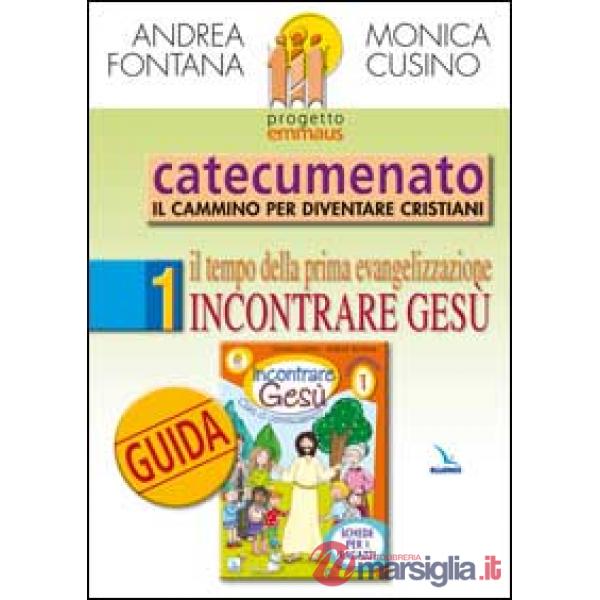 Progetto Emmaus. Catecumenato. Vol. 1: Il tempo della prima evangelizzazione. Incontrare Gesù. Guida