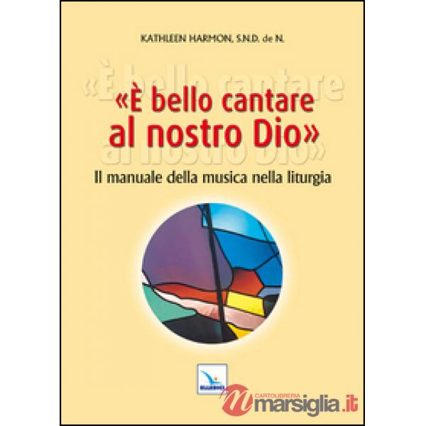 È bello cantare al nostro Dio. Il manuale della musica nella liturgia