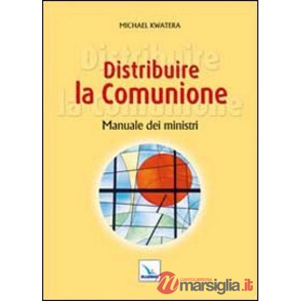 Distribuire la comunione. Manuale dei ministri