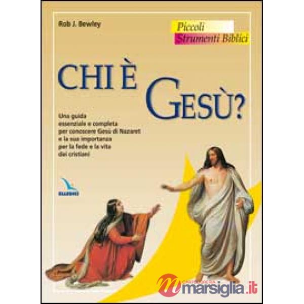 Chi è Gesù? Una guida essenziale e completa per conoscere Gesù di Nazaret e la sua importanza per la fede e la vita dei cristian