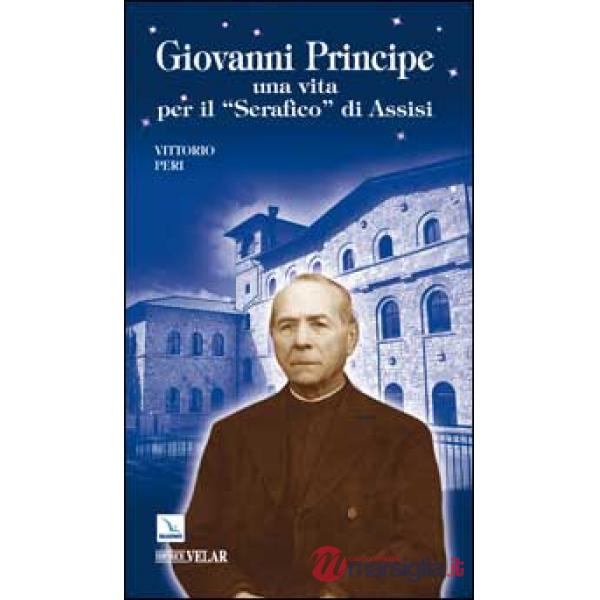 Giovanni Principe. Una vita per il "Serafico" di Assisi