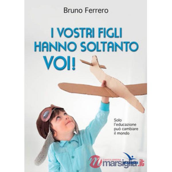Vostri figli hanno soltanto voi! Solo l'educazione può cambiare il mondo (I)