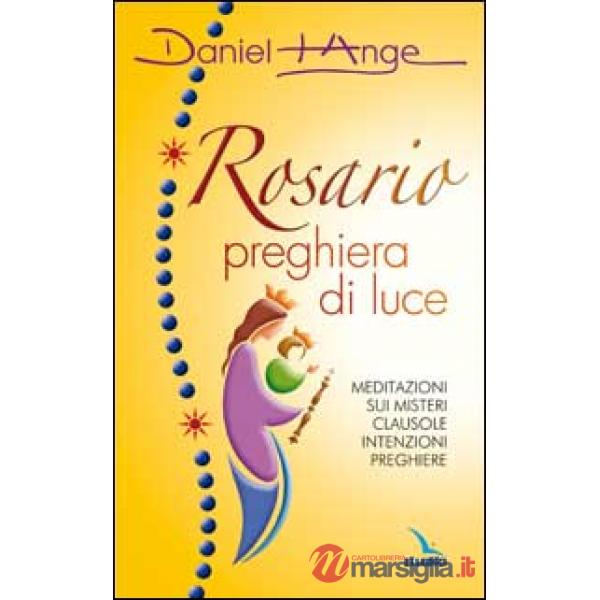 Rosario preghiera di luce. Meditazioni sui misteri. Clausole, intenzioni, preghiere
