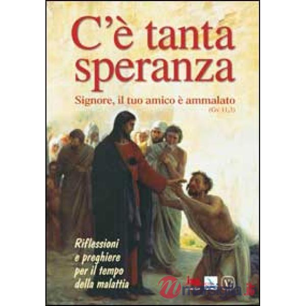 C'è tanta speranza. Signore, il tuo amico è ammalato (Gv 11, 3). Riflessioni e preghiere per il tempo della malattia