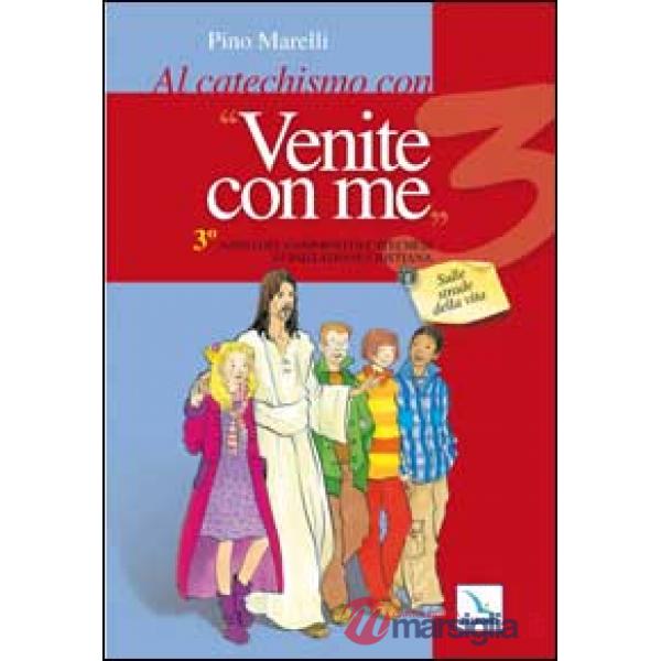 Al catechismo con "Venite con me". 3° anno del cammino di catechesi di iniziazione cristiana. Sulle strade della vita