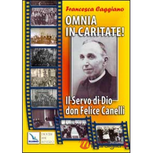 Omnia in caritate!. Il Servo di Dio don Felice Canelli