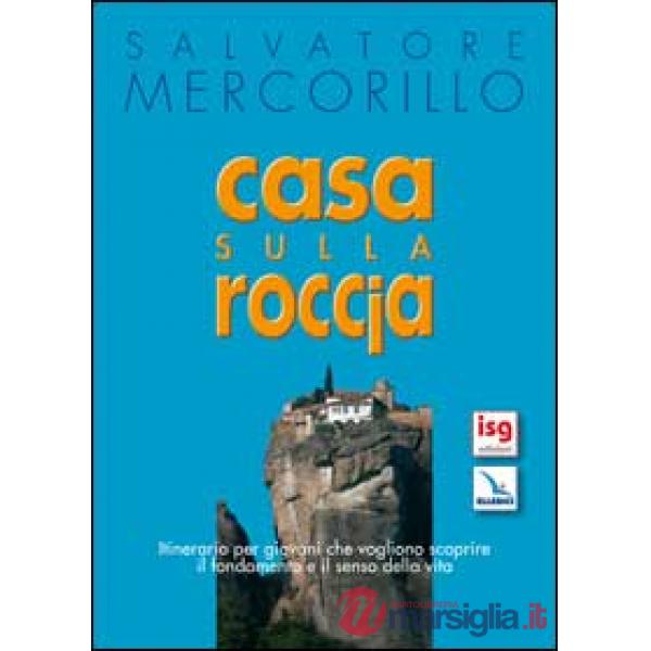Casa sulla roccia. Itinerario per giovani che vogliono scoprire il fondamento e il senso della vita
