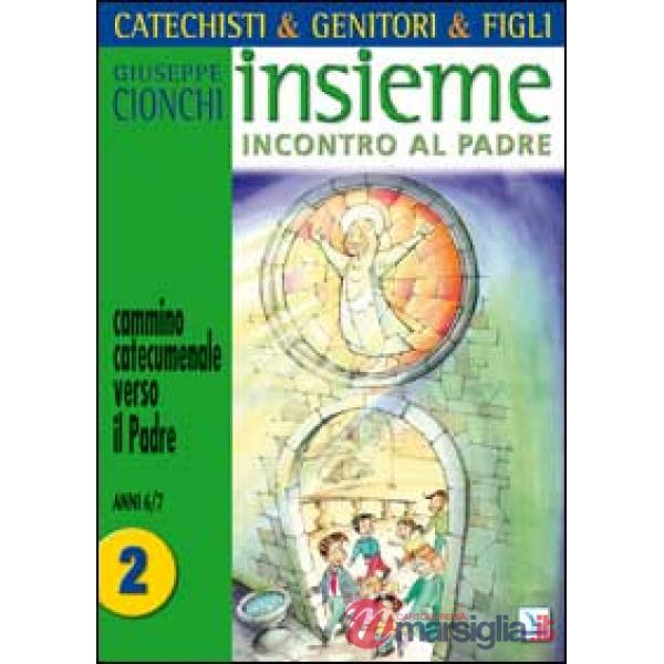 Catechisti & genitori & figli. Insieme incontro al Padre. Cammino catecumenale verso il Padre. Vol. 2: Anni 6-7