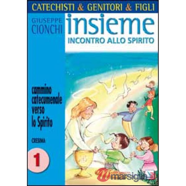 Catechisti & genitori & figli. Insieme incontro allo Spirito. Cammino catecumenale verso lo Spirito. Cresima. Vol. 1