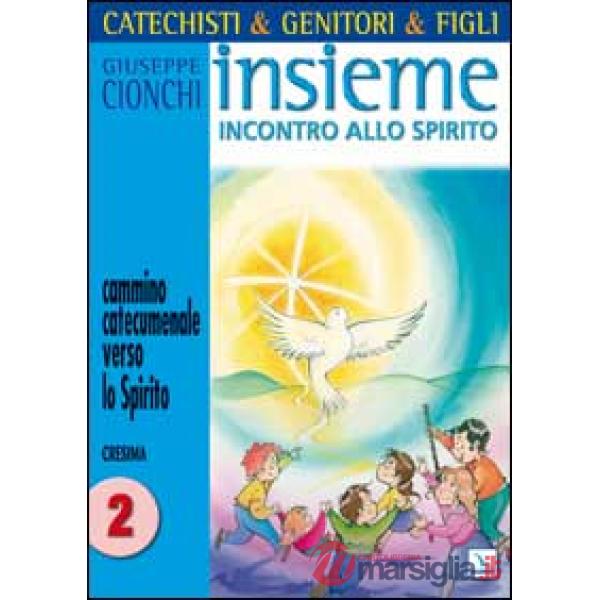 Catechisti & genitori & figli. Insieme incontro allo Spirito. Cammino catecumenale verso lo Spirito. Cresima. Vol. 2