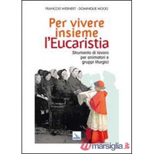 Per vivere insieme l'Eucaristia. Strumento di lavoro per animatori e gruppi liturgici