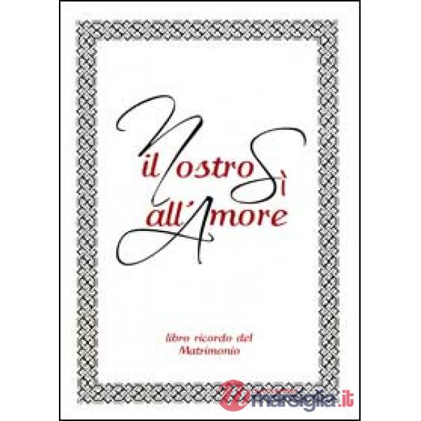 Nostro sì all'amore. Libro ricordo del matrimonio (Il)