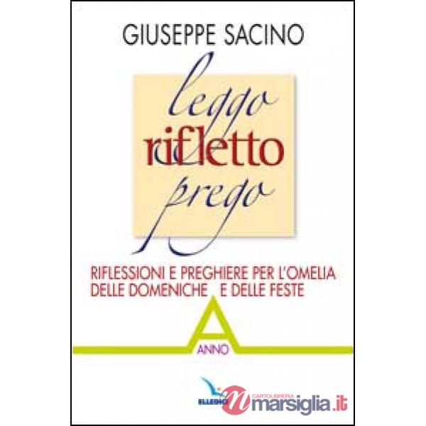 Leggo rifletto prego. Riflessioni e preghiere per l'omelia delle domeniche e delle feste. Anno A