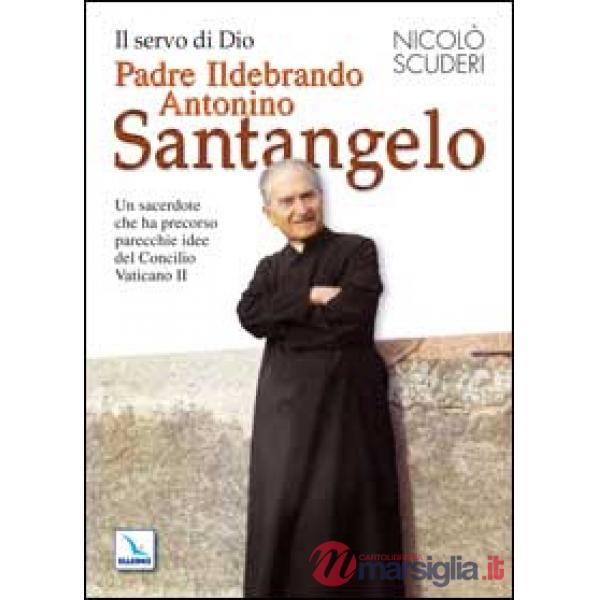 Servo di Dio Padre Ildebrando Antonino Santangelo. Un sacerdote che ha precorso parecchie idee del Concilio Vaticano II (Il)