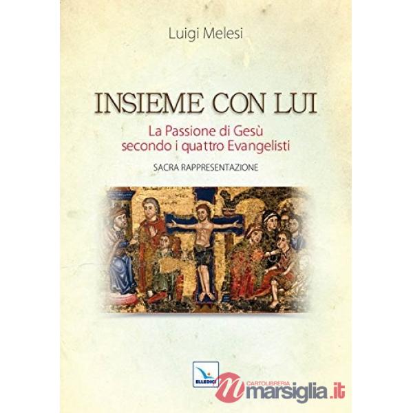 Insieme con lui. La Passione di Gesù secondo i quattro Evangelisti. Sacra Rappresentazione