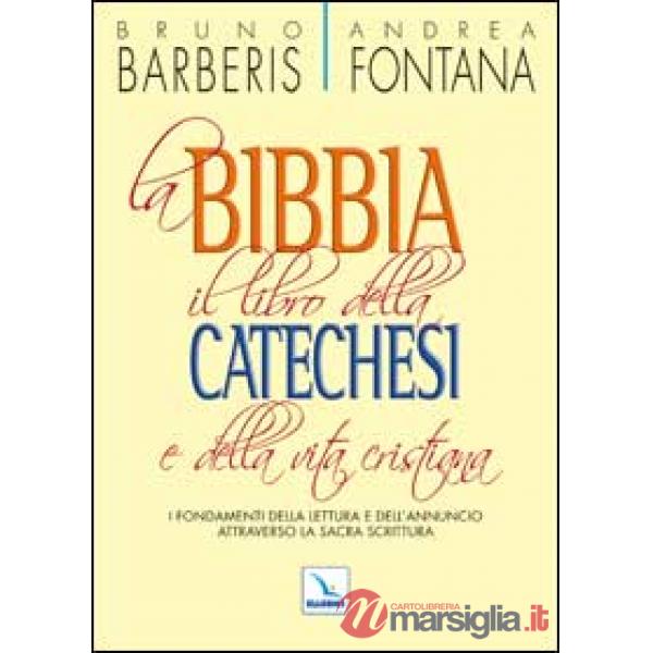 Bibbia, il libro della catechesi e della vita cristiana. I fondamenti della lettura e dell'annuncio attraverso la Sacra Scrittur