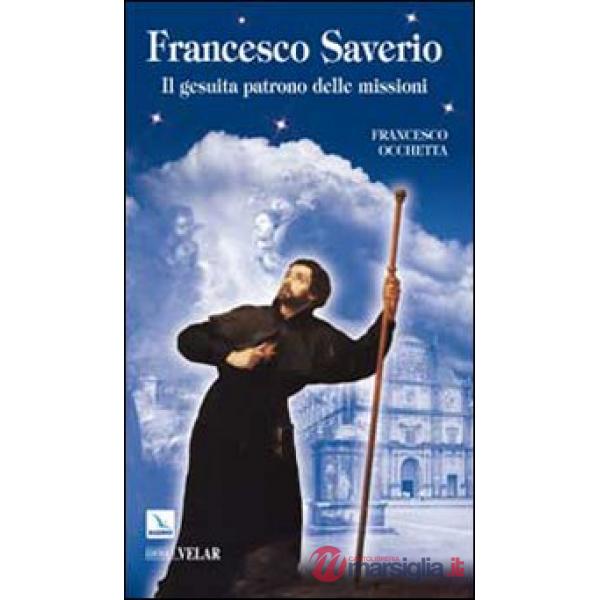 Francesco Saverio. Il gesuita patrono delle missioni