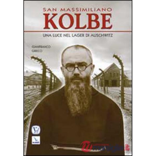 San Massimiliano Kolbe. Una luce nel lager di Auschwitz