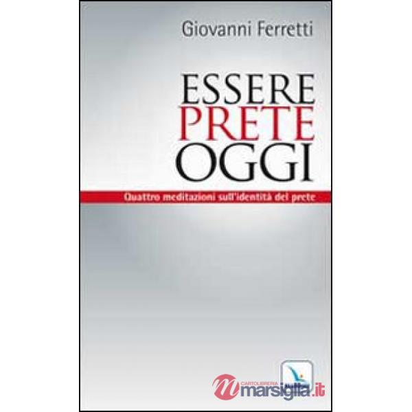 Essere prete oggi. Quattro meditazioni sull'identità del prete