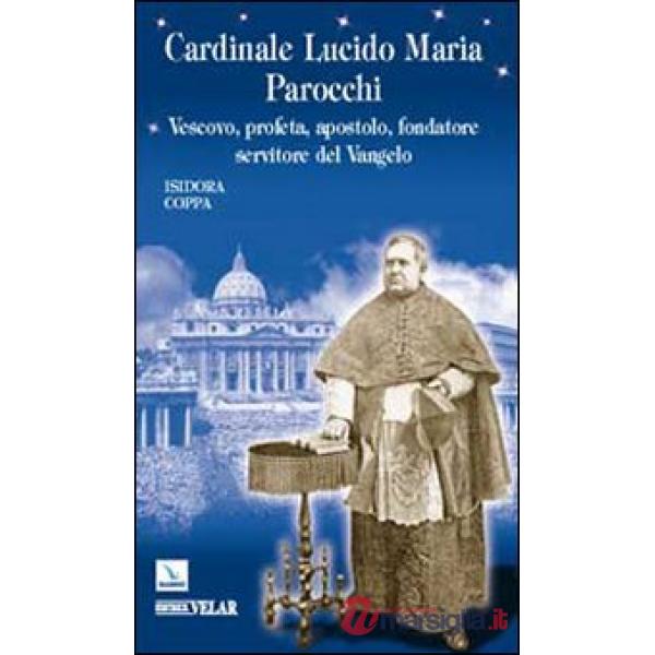 Cardinale Lucido Maria Parocchi. Vescovo, profeta, apostolo, fondatore, servitore del Vangelo