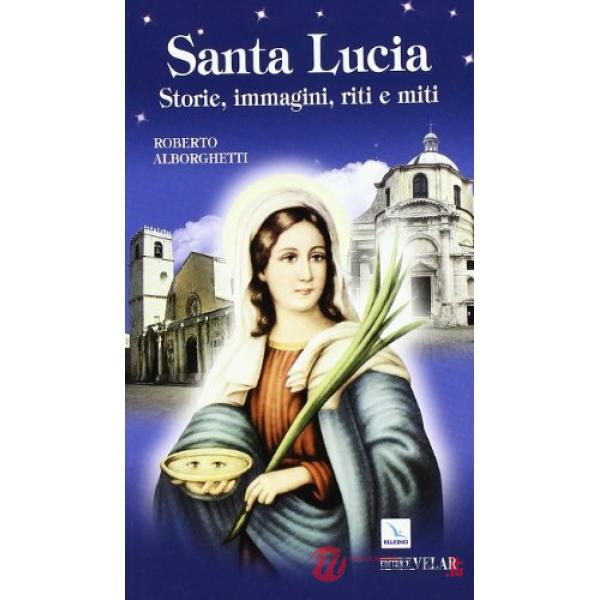 Santa Lucia. Storie, immagini, riti e miti